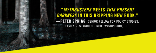 MythBusters meets This Present Darkness in this gripping new book.—Peter Sprigg, senior fellow for policy studies, Family Research Council, Washington, D.C.